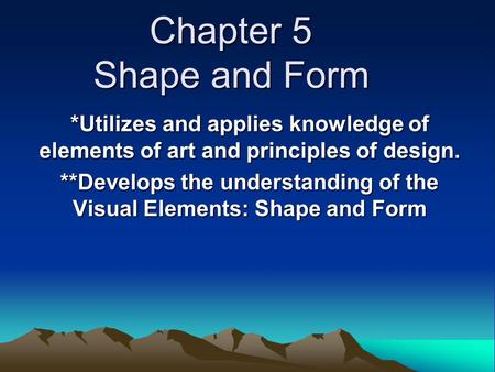 **Develops the understanding of the Visual Elements: Shape and Form