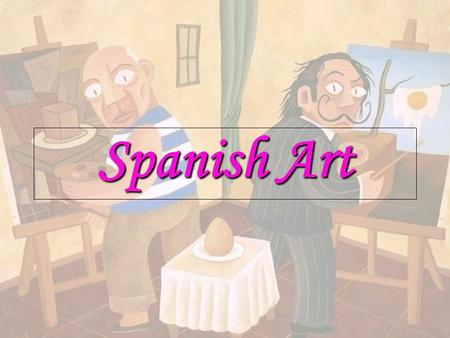 Spanish Art. Artists El Greco Diego Velázquez Francisco de Goya Pablo Picasso Salvador Dalí.