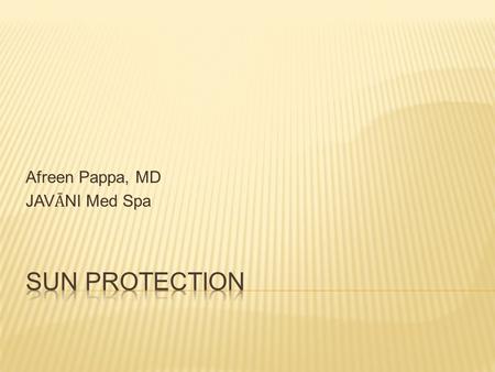 Afreen Pappa, MD JAV Ᾱ NI Med Spa. At the conclusion of this presentation, participants will:  Understand the effect of UV rays on skin  Be able to.