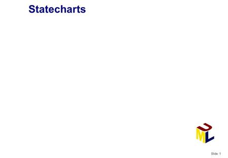 Statecharts Slide: 1. Objectives Learn the concepts for modeling object states Learn Statechart notation to depict object state models Do some modelling…