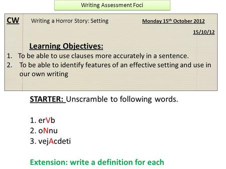 CW Writing a Horror Story: Setting Monday 15 th October 2012 15/10/12 Learning Objectives: 1.To be able to use clauses more accurately in a sentence. 2.To.