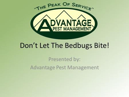 Don’t Let The Bedbugs Bite! Presented by: Advantage Pest Management.