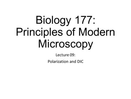 Biology 177: Principles of Modern Microscopy Lecture 09: Polarization and DIC.