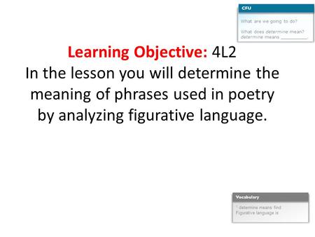 Learning Objective: 4L2 In the lesson you will determine the meaning of phrases used in poetry by analyzing figurative language. What are we going to do?