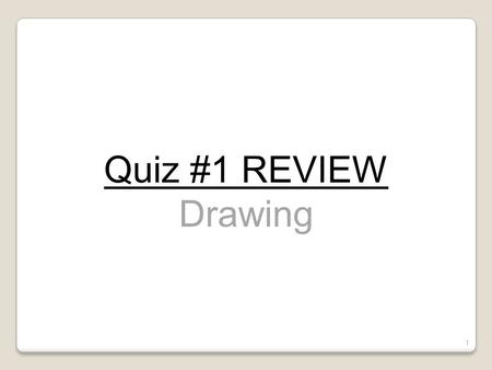 Quiz #1- Review Quiz #1 REVIEW Drawing Drawing.