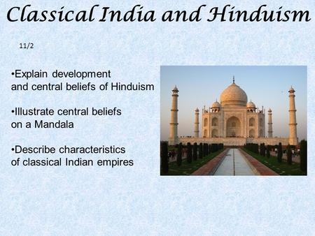 Classical India and Hinduism Explain development and central beliefs of Hinduism Illustrate central beliefs on a Mandala Describe characteristics of classical.