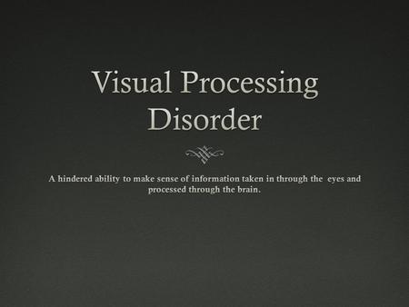 Characteristics  Perceiving words, letters, and numbers inaccurately  Directionality problems in reading and math  May lose place frequently  Visual.