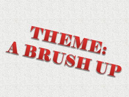 What is THEME? In any piece of writing—a story, novel, poem, or essay—the writer addresses a subject about the human experience such as… death, love,