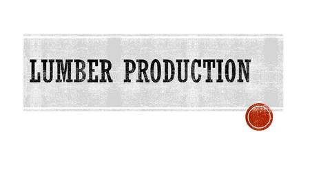  The lumber industry is able to provide a larger quantity and a greater variety of wood species because of:  Research  Conservation  Technology.