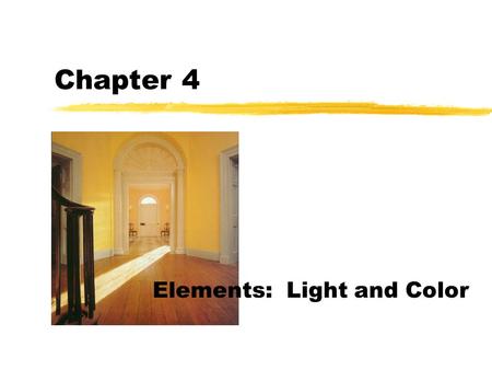 Chapter 4 Elements: Light and Color Elements: Light and color zColor is an influential element of design  cheering or relaxing, depressing, distressful.