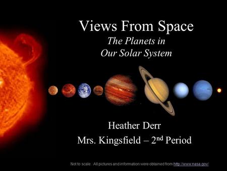 Not to scale. All pictures and information were obtained from  Views From Space The Planets in Our Solar System.