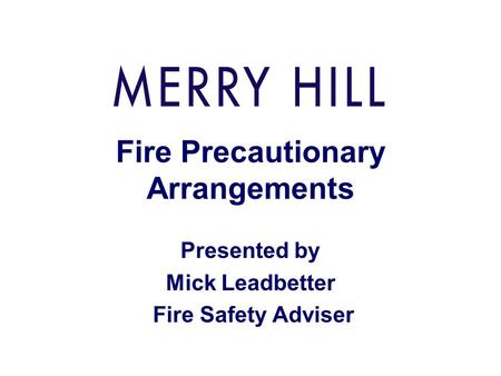 Fire Precautionary Arrangements Presented by Mick Leadbetter Fire Safety Adviser.