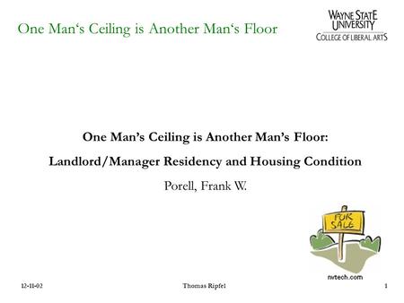 One Man‘s Ceiling is Another Man‘s Floor 12-11-02Thomas Ripfel1 One Man’s Ceiling is Another Man’s Floor: Landlord/Manager Residency and Housing Condition.