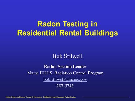 Maine Center for Disease Control & Prevention Radiation Control Program, Radon Section Radon Section Leader Maine DHHS, Radiation Control Program