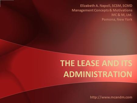 THE LEASE AND ITS ADMINISTRATION Elizabeth A. Napoli, SCSM, SCMD Management Concepts & Motivations MC & M, Ltd. Pomona, New York