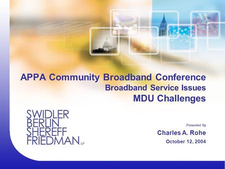 APPA Community Broadband Conference Broadband Service Issues MDU Challenges Presented By Charles A. Rohe October 12, 2004.