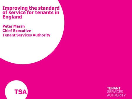 Improving the standard of service for tenants in England Peter Marsh Chief Executive Tenant Services Authority.