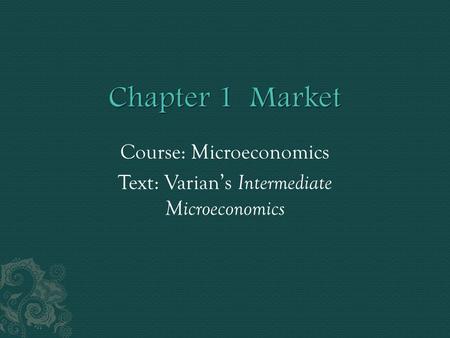 Course: Microeconomics Text: Varian’s Intermediate Microeconomics.