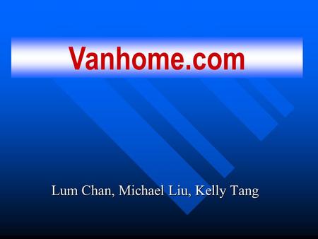 Lum Chan, Michael Liu, Kelly Tang Vanhome.com. Transactions are not going through Transactions are not going through Who needs Vanhome? Who needs Vanhome?