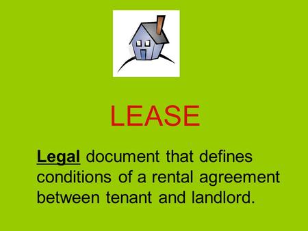 LEASE Legal document that defines conditions of a rental agreement between tenant and landlord.