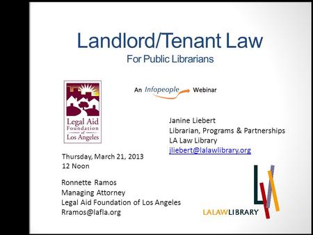 Landlord/Tenant Law For Public Librarians Ronnette Ramos Managing Attorney Legal Aid Foundation of Los Angeles Thursday, March 21, 2013.