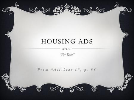 HOUSING ADS “For Rent” From “All-Star 4”, p. 86. HOUSE FOR RENT. 2BR, Newly remodeled, W/D hkup, 1.5 BA, No Pets/Smoking, $1200/mo. Patty or Sam 555-8998.