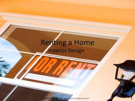 Renting a Home Interior Design Copyright © Texas Education Agency,2011. All rights reserved.”. 1.