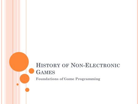 H ISTORY OF N ON -E LECTRONIC G AMES Foundations of Game Programming.