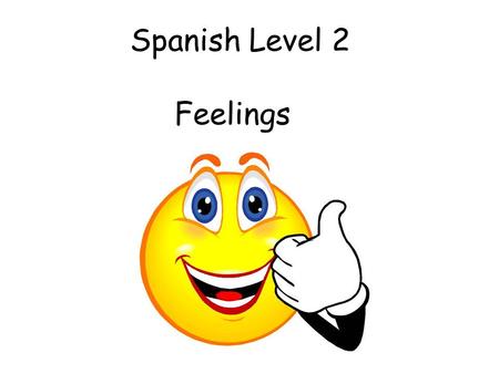 Spanish Level 2 Feelings Second Level Significant Aspects of Learning Actively take part in daily routine Understand and respond to classroom instructions.