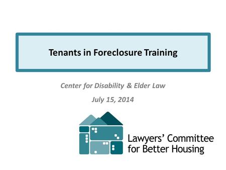 Tenants in Foreclosure Training Center for Disability & Elder Law July 15, 2014.