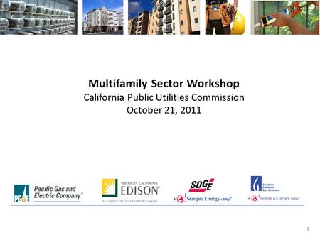 Multifamily Sector Workshop California Public Utilities Commission October 21, 2011 1.