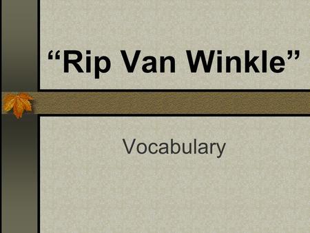 “Rip Van Winkle” Vocabulary. husking Rip was on his way to the local husking bee to prepare his neighbor’s corn.