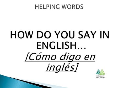 HOW DO YOU SAY IN ENGLISH… [Cómo digo en inglés].