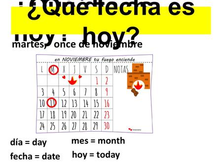 ¿Qué día es hoy? martes,once de noviembre ¿Qué fecha es hoy? día = ?día = day fecha = ? fecha = date mes = ?mes = month hoy = ? hoy = today.