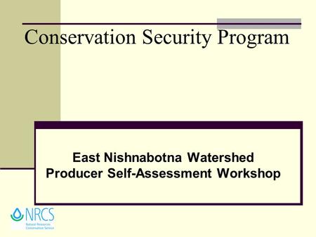 Conservation Security Program East Nishnabotna Watershed Producer Self-Assessment Workshop.