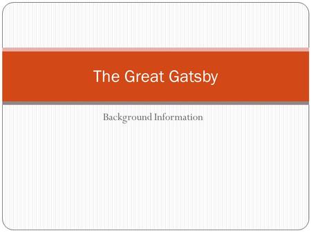 Background Information The Great Gatsby. Modernism in Literature Began after World War I; influenced a change in beliefs about the world Reflection of.