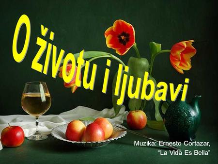 Muzika: Ernesto Cortazar, “La Vida Es Bella” Naše ž ivote ne oblikuje toliko naše iskustvo, koliko naša o č ekivanja. George Bernard Shaw Our life is.