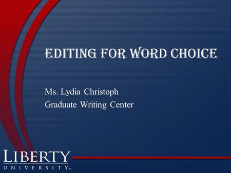 Editing for Word Choice Ms. Lydia Christoph Graduate Writing Center.