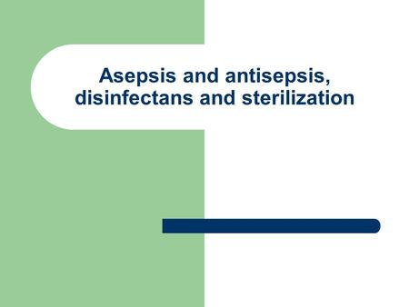 Asepsis and antisepsis, disinfectans and sterilization