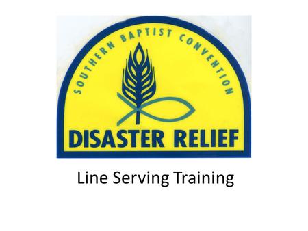 Line Serving Training. Line Serving is Composed of Three Jobs 1. Serving food directly to disaster victims and volunteers 2. Organizing food to be sent.