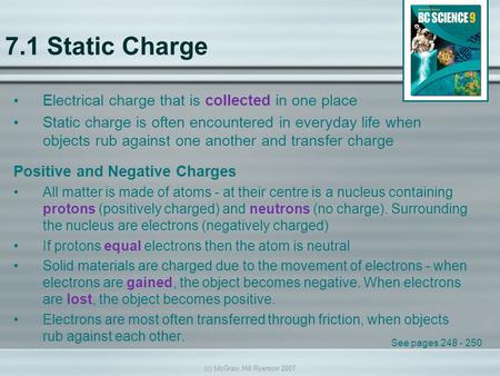 (c) McGraw Hill Ryerson 2007 7.1 Static Charge Electrical charge that is collected in one place Static charge is often encountered in everyday life when.