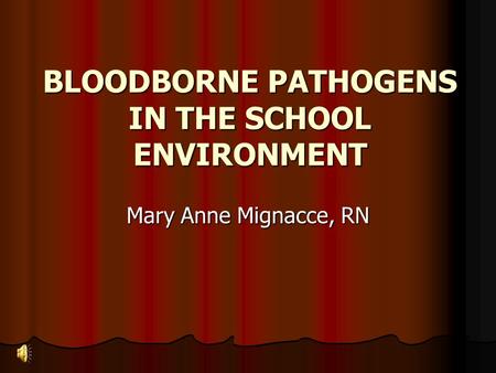 BLOODBORNE PATHOGENS IN THE SCHOOL ENVIRONMENT Mary Anne Mignacce, RN.