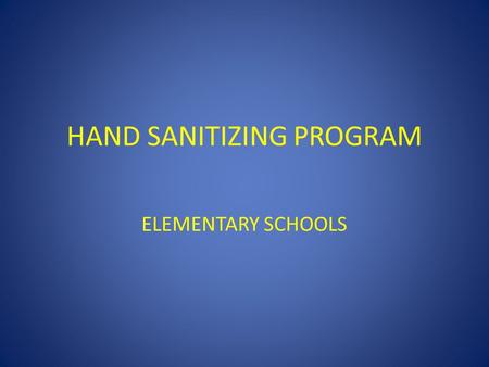 HAND SANITIZING PROGRAM ELEMENTARY SCHOOLS. HAND SANITIZING PROGRAM ELEMENTARY SCHOOLS Purpose: 1. Identify how germs enter the body 2.Demonstrate proper.