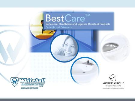 Introduction Whitehall’s BestCare products are designed to meet the unique application challenges faced by behavioral healthcare facilities seeking to.