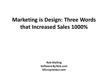 Marketing is Design: Three Words that Increased Sales 1000% Rob Walling Software By Rob.com Micropreneur.com.