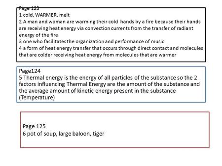 Page 123 1 cold, WARMER, melt 2 A man and woman are warming their cold hands by a fire because their hands are receiving heat energy via convection currents.