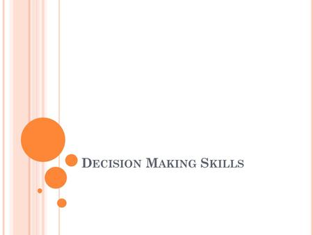 D ECISION M AKING S KILLS. D O N OW Write down 3 important decisions that you made in the last year. Analyze that decision what were the results? What.