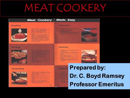 MEAT COOKERY Prepared by: Dr. C. Boyd Ramsey Professor Emeritus.