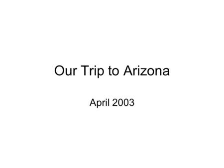 Our Trip to Arizona April 2003. Williams, Arizona –We arrived in Williams, Arizona to find snow falling. We were quite surprised!