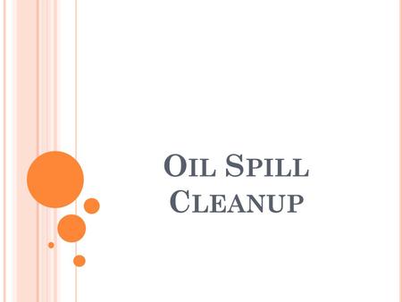 O IL S PILL C LEANUP. B OOMS If a crew can reach a spill within an hour or two, it may choose containment and skimming to clean up the slick. Long, buoyant.